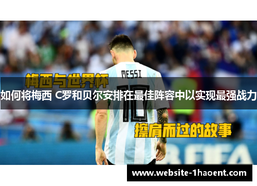 如何将梅西 C罗和贝尔安排在最佳阵容中以实现最强战力