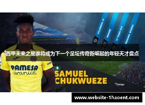 西甲未来之星谁将成为下一个足坛传奇新崛起的年轻天才盘点