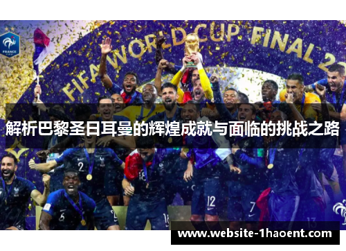 解析巴黎圣日耳曼的辉煌成就与面临的挑战之路