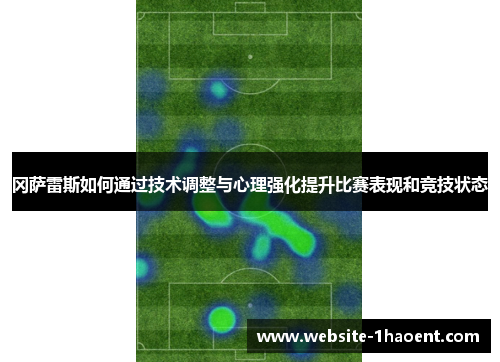 冈萨雷斯如何通过技术调整与心理强化提升比赛表现和竞技状态