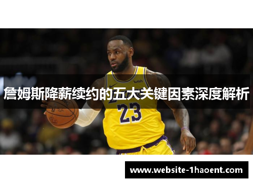 詹姆斯降薪续约的五大关键因素深度解析