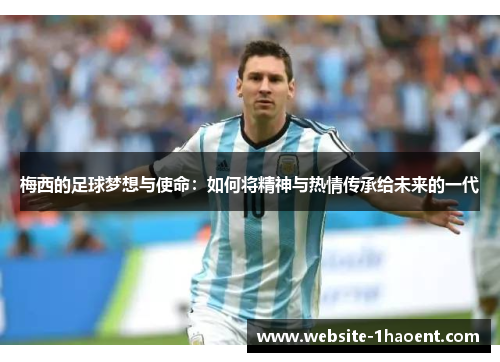 梅西的足球梦想与使命：如何将精神与热情传承给未来的一代