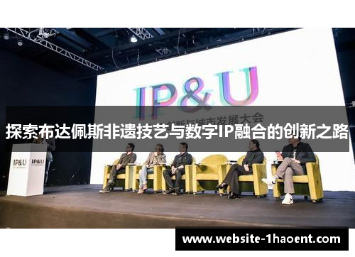 探索布达佩斯非遗技艺与数字IP融合的创新之路