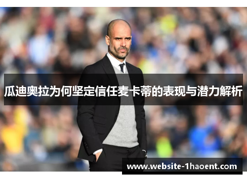 瓜迪奥拉为何坚定信任麦卡蒂的表现与潜力解析