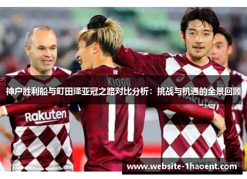 神户胜利船与町田泽亚冠之路对比分析：挑战与机遇的全景回顾