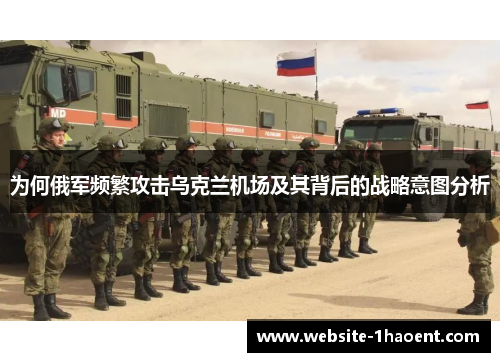为何俄军频繁攻击乌克兰机场及其背后的战略意图分析