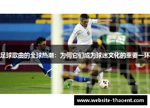 足球歌曲的全球热潮：为何它们成为球迷文化的重要一环