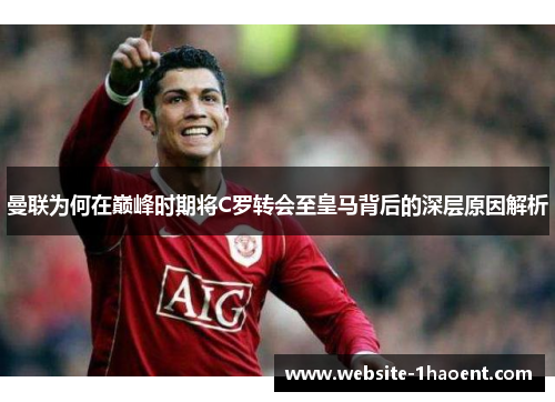 曼联为何在巅峰时期将C罗转会至皇马背后的深层原因解析