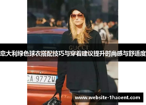 意大利绿色球衣搭配技巧与穿着建议提升时尚感与舒适度