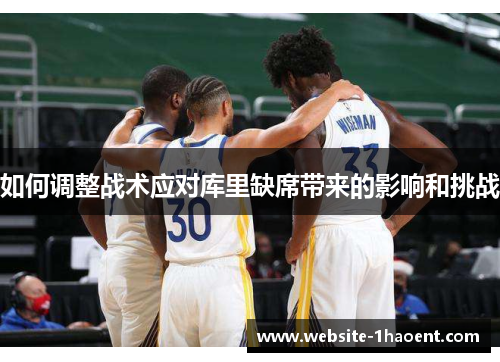 如何调整战术应对库里缺席带来的影响和挑战