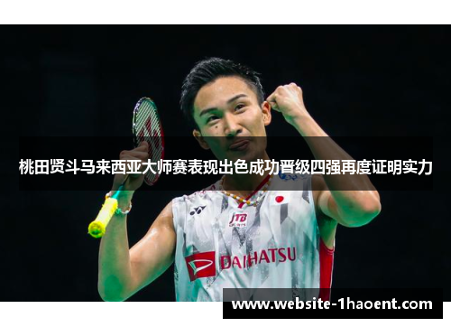 桃田贤斗马来西亚大师赛表现出色成功晋级四强再度证明实力 桃田贤斗马来西亚大师赛表现出色成功晋级四强再度证明实力