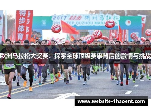 欧洲马拉松大奖赛:探索全球顶级赛事背后的激情与挑战 欧洲马拉松大奖赛:探索全球顶级赛事背后的激情与挑战