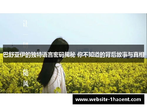 巴舒亚伊的独特语言密码揭秘 你不知道的背后故事与真相 巴舒亚伊的独特语言密码揭秘 你不知道的背后故事与真相