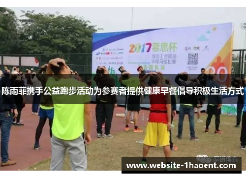 陈雨菲携手公益跑步活动为参赛者提供健康早餐倡导积极生活方式 陈雨菲携手公益跑步活动为参赛者提供健康早餐倡导积极生活方式