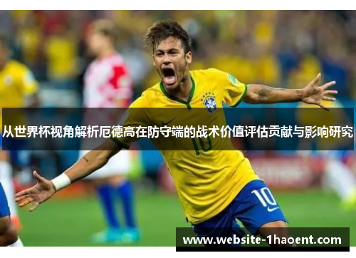从世界杯视角解析厄德高在防守端的战术价值评估贡献与影响研究